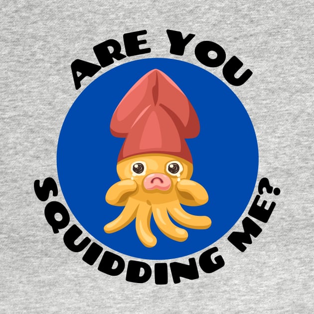 Are You Squidding Me | Squid Pun by Allthingspunny